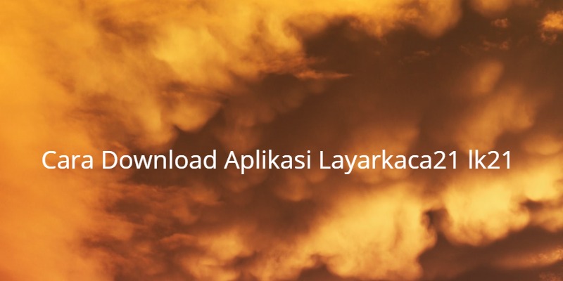 Cara Download Aplikasi Layarkaca21 lk21 Terbaru