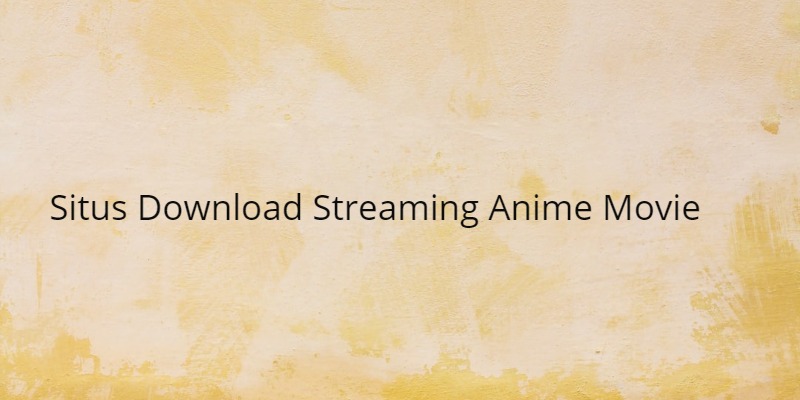 Situs Download Streaming Anime Movie