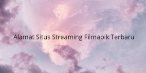 Alamat Situs Streaming Filmapik Terbaru