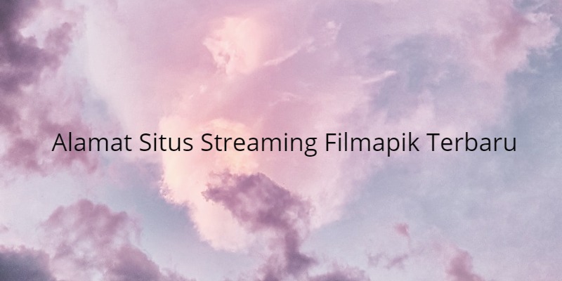 Alamat Situs Streaming Filmapik Terbaru (Lengkap)