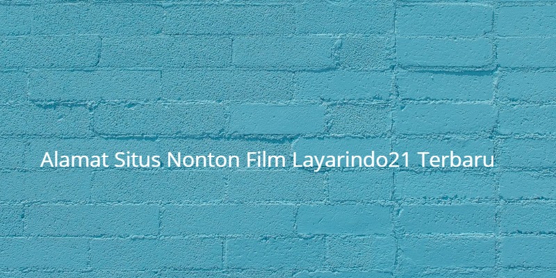 Alamat Situs Nonton Film Layarindo21 Terbaru (Lengkap)