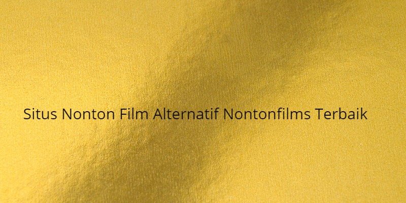 10 Situs Nonton Film Alternatif Nontonfilms Terbaik