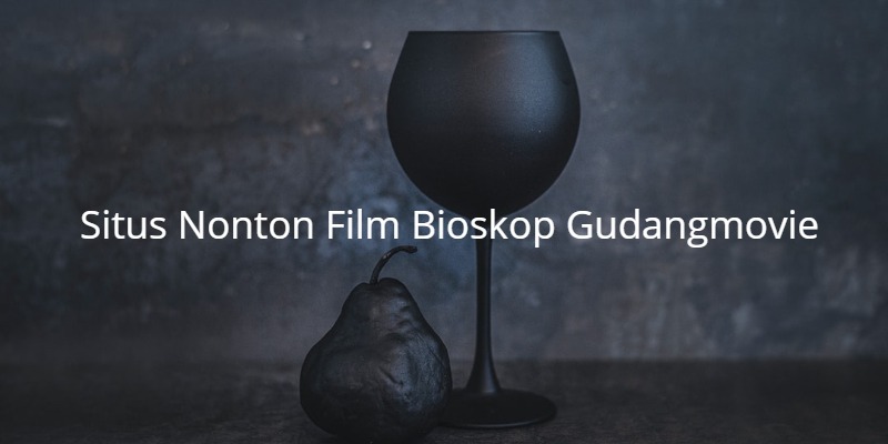 Situs Nonton Film Bioskop Gudangmovie (Paling Update)
