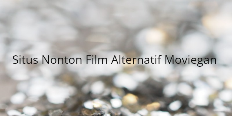 Situs Nonton Film Alternatif Moviegan