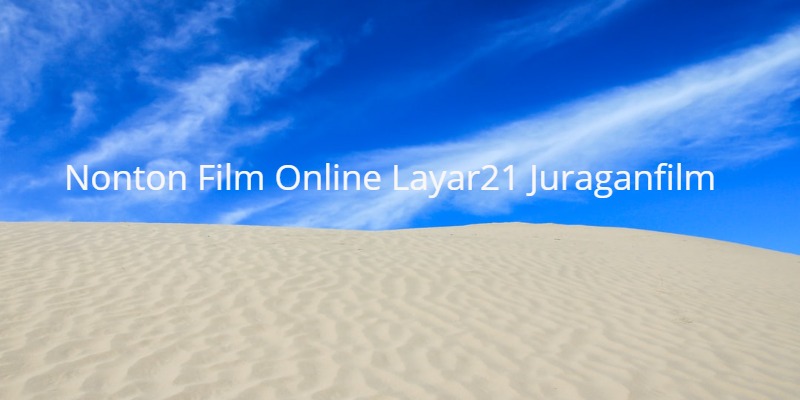 8 Rekomendasi Situs Nonton Film Online Layar21 Juraganfilm